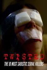 Twisted: The 10 Most Sadistic Serial Killers