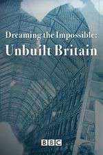 Watch Dreaming the Impossible Unbuilt Britain 123moviesFree