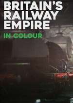 Watch Britain\'s Railway Empire in Colour 123moviesFree
